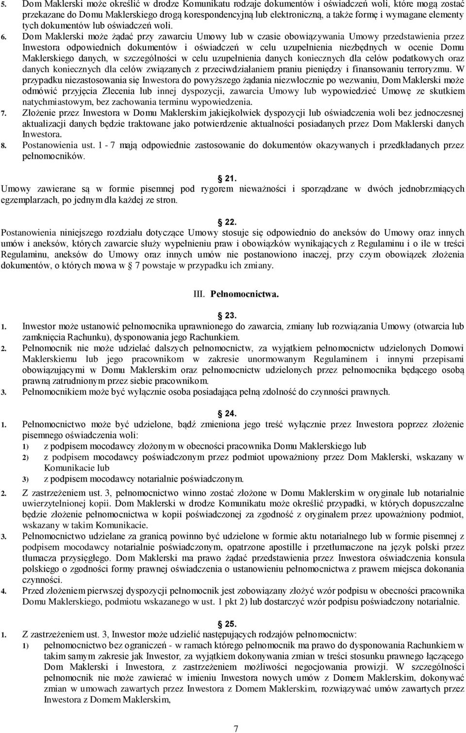 Dom Maklerski może żądać przy zawarciu Umowy lub w czasie obowiązywania Umowy przedstawienia przez Inwestora odpowiednich dokumentów i oświadczeń w celu uzupełnienia niezbędnych w ocenie Domu