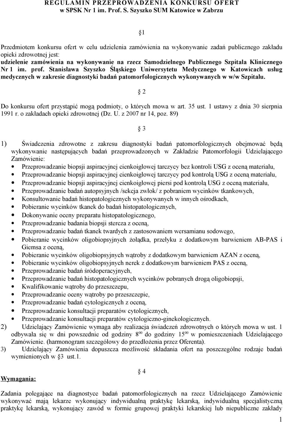 Szyszko SUM Katowice w Zabrzu 1 Przedmiotem konkursu ofert w celu udzielenia zamówienia na wykonywanie zadań publicznego zakładu opieki zdrowotnej jest: udzielenie zamówienia na wykonywanie na rzecz