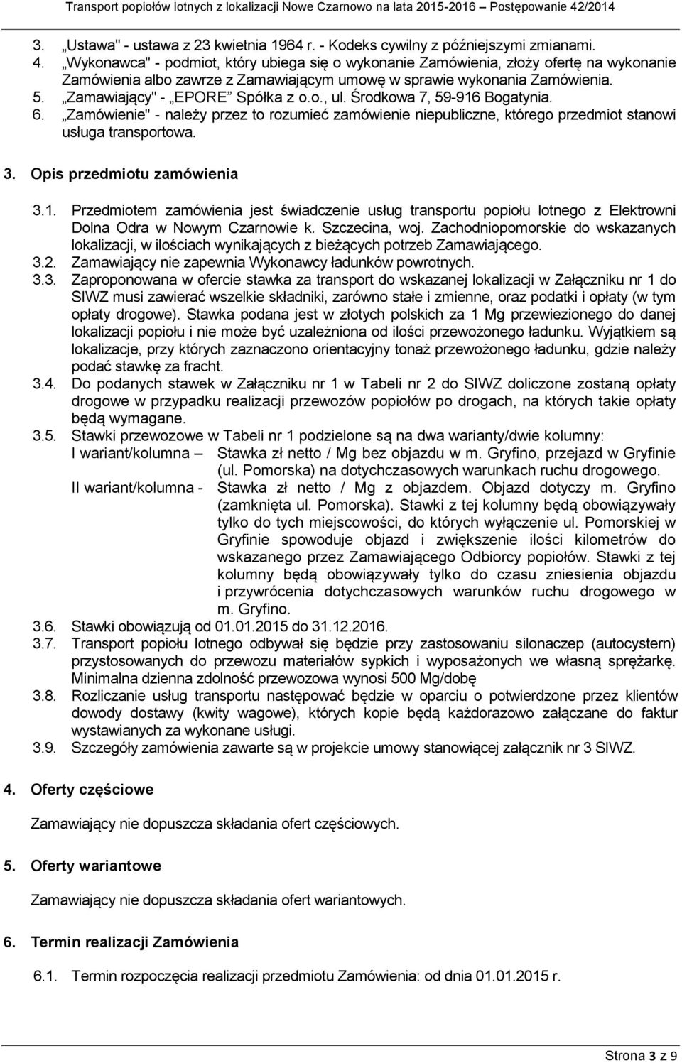 o., ul. Środkowa 7, 59-916 Bogatynia. 6. Zamówienie" - należy przez to rozumieć zamówienie niepubliczne, którego przedmiot stanowi usługa transportowa. 3. Opis przedmiotu zamówienia 3.1. Przedmiotem zamówienia jest świadczenie usług transportu popiołu lotnego z Elektrowni Dolna Odra w Nowym Czarnowie k.