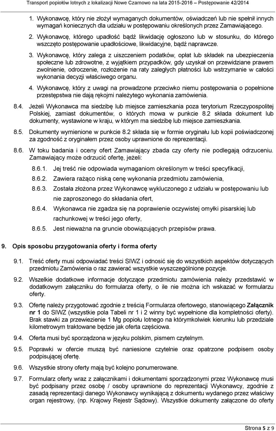 Wykonawcę, który zalega z uiszczeniem podatków, opłat lub składek na ubezpieczenia społeczne lub zdrowotne, z wyjątkiem przypadków, gdy uzyskał on przewidziane prawem zwolnienie, odroczenie,