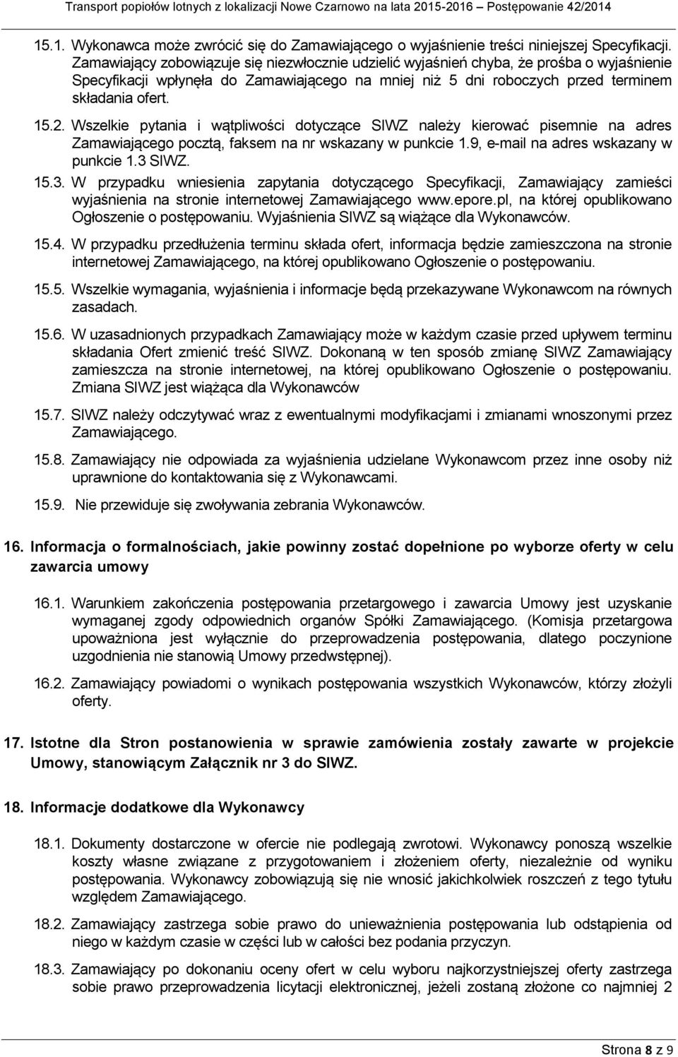 Wszelkie pytania i wątpliwości dotyczące SIWZ należy kierować pisemnie na adres Zamawiającego pocztą, faksem na nr wskazany w punkcie 1.9, e-mail na adres wskazany w punkcie 1.3 