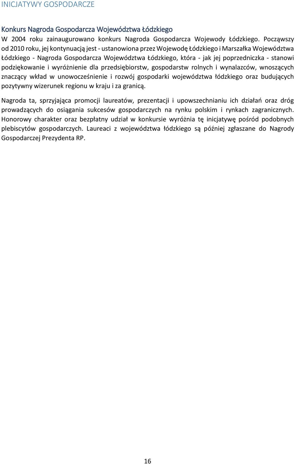 stanowi podziękowanie i wyróżnienie dla przedsiębiorstw, gospodarstw rolnych i wynalazców, wnoszących znaczący wkład w unowocześnienie i rozwój gospodarki województwa łódzkiego oraz budujących
