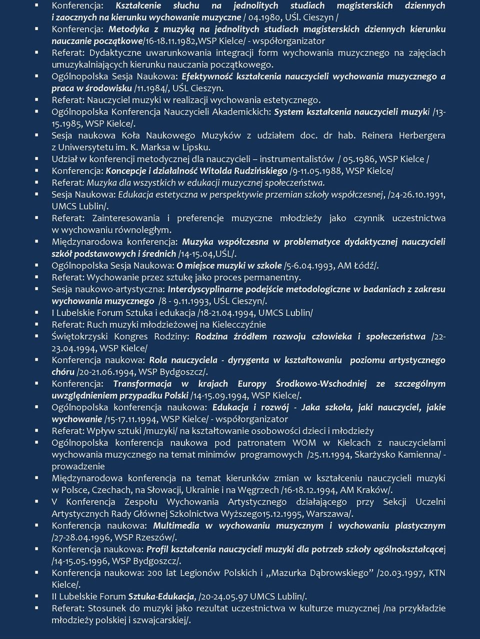 1982,wsp Kielce/ - współorganizator Referat: Dydaktyczne uwarunkowania integracji form wychowania muzycznego na zajęciach umuzykalniających kierunku nauczania początkowego.