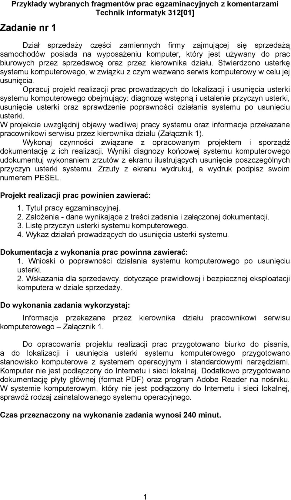 Stwierdzono usterkę systemu komputerowego, w związku z czym wezwano serwis komputerowy w celu jej usunięcia.