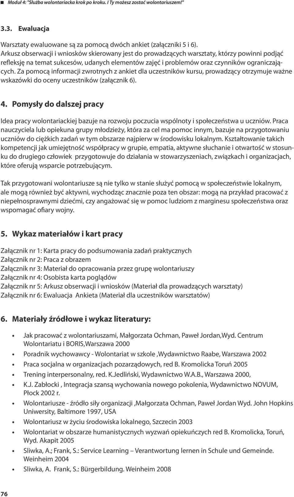 Za pomocą informacji zwrotnych z ankiet dla uczestników kursu, prowadzący otrzymuje ważne wskazówki do oceny uczestników (załącznik 6). 4.