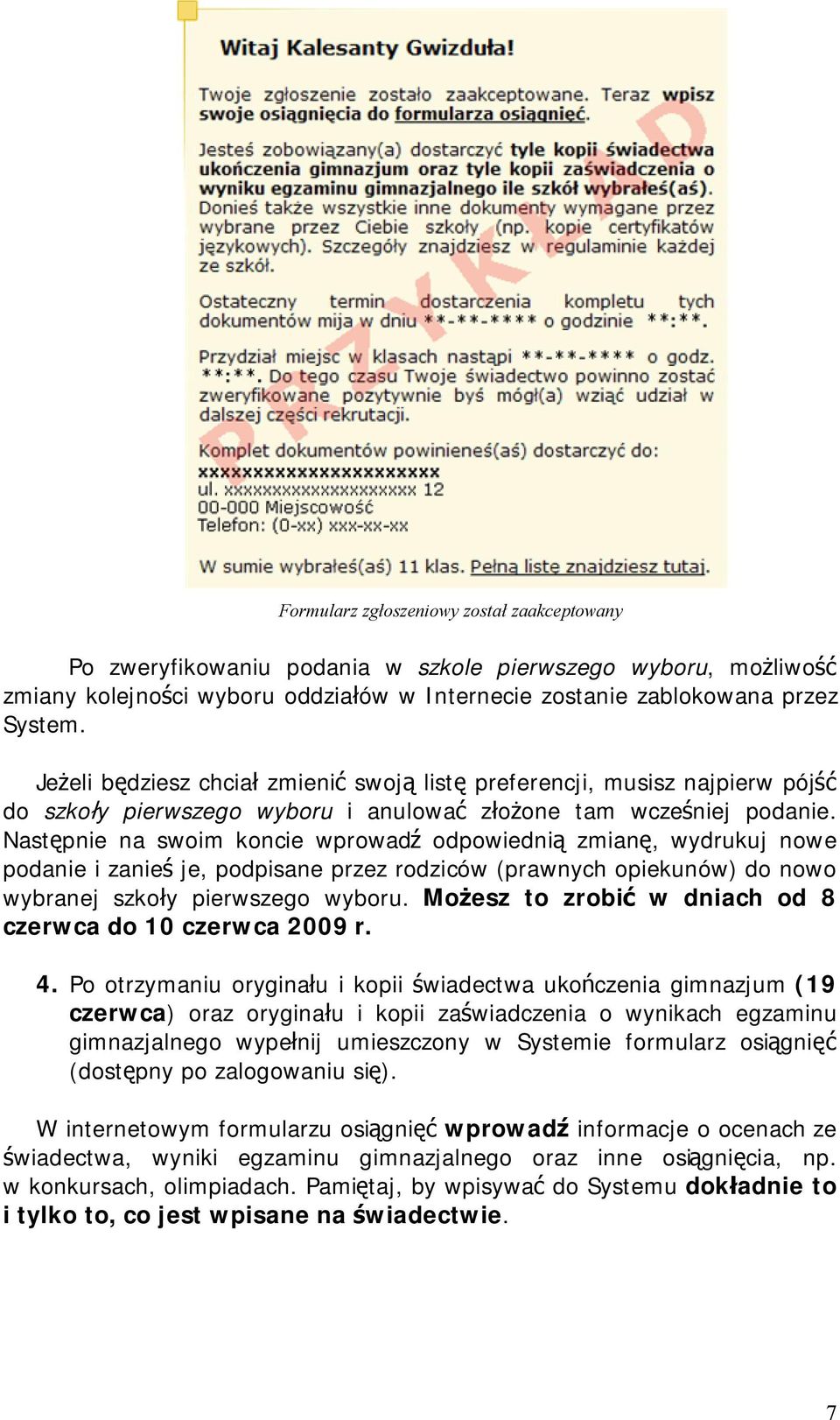 Następnie na swoim koncie wprowadź odpowiednią zmianę, wydrukuj nowe podanie i zanieś je, podpisane przez rodziców (prawnych opiekunów) do nowo wybranej szkoły pierwszego wyboru.