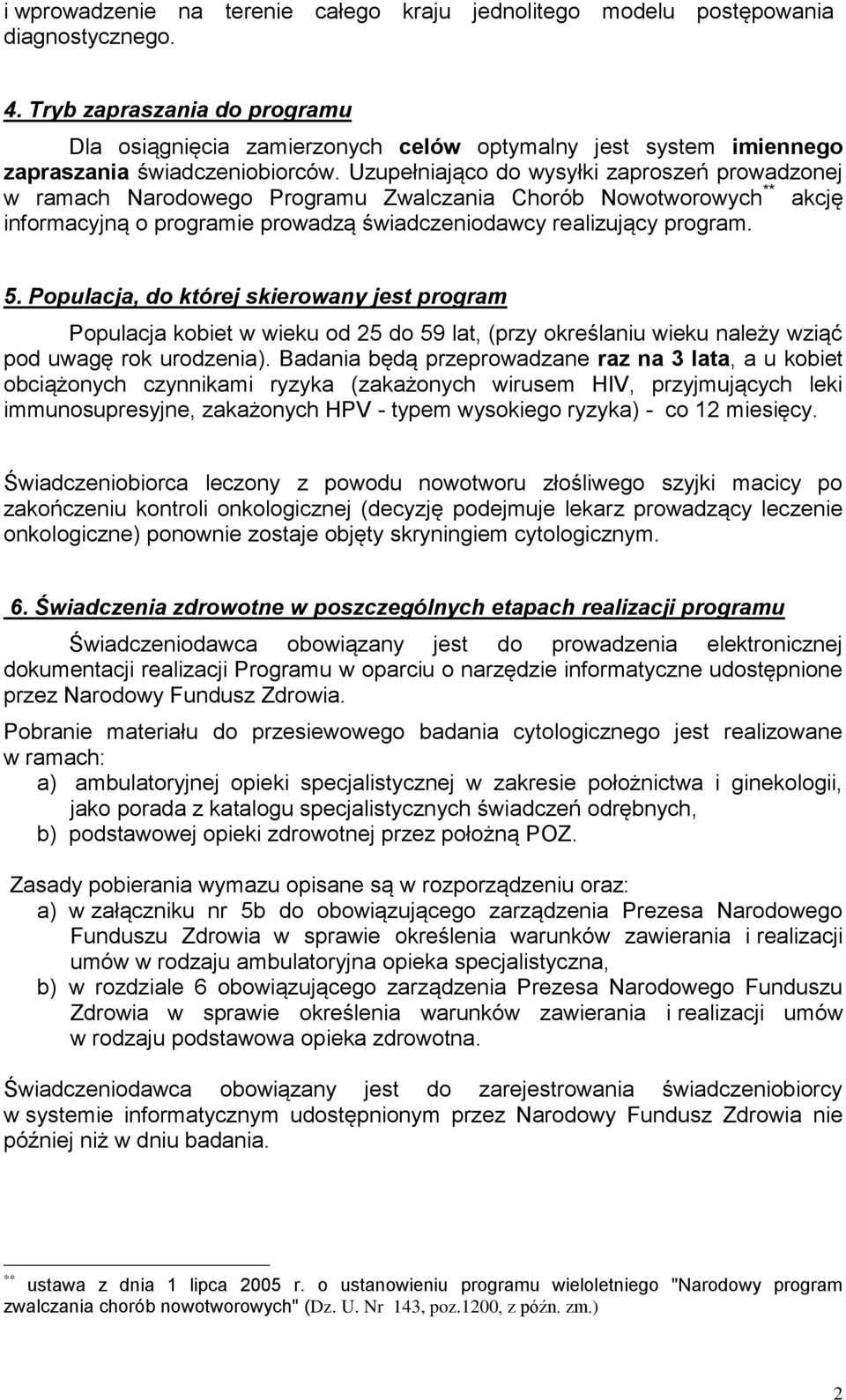 Uzupełniająco do wysyłki zaproszeń prowadzonej w ramach Narodowego Programu Zwalczania Chorób Nowotworowych ** akcję informacyjną o programie prowadzą świadczeniodawcy realizujący program. 5.