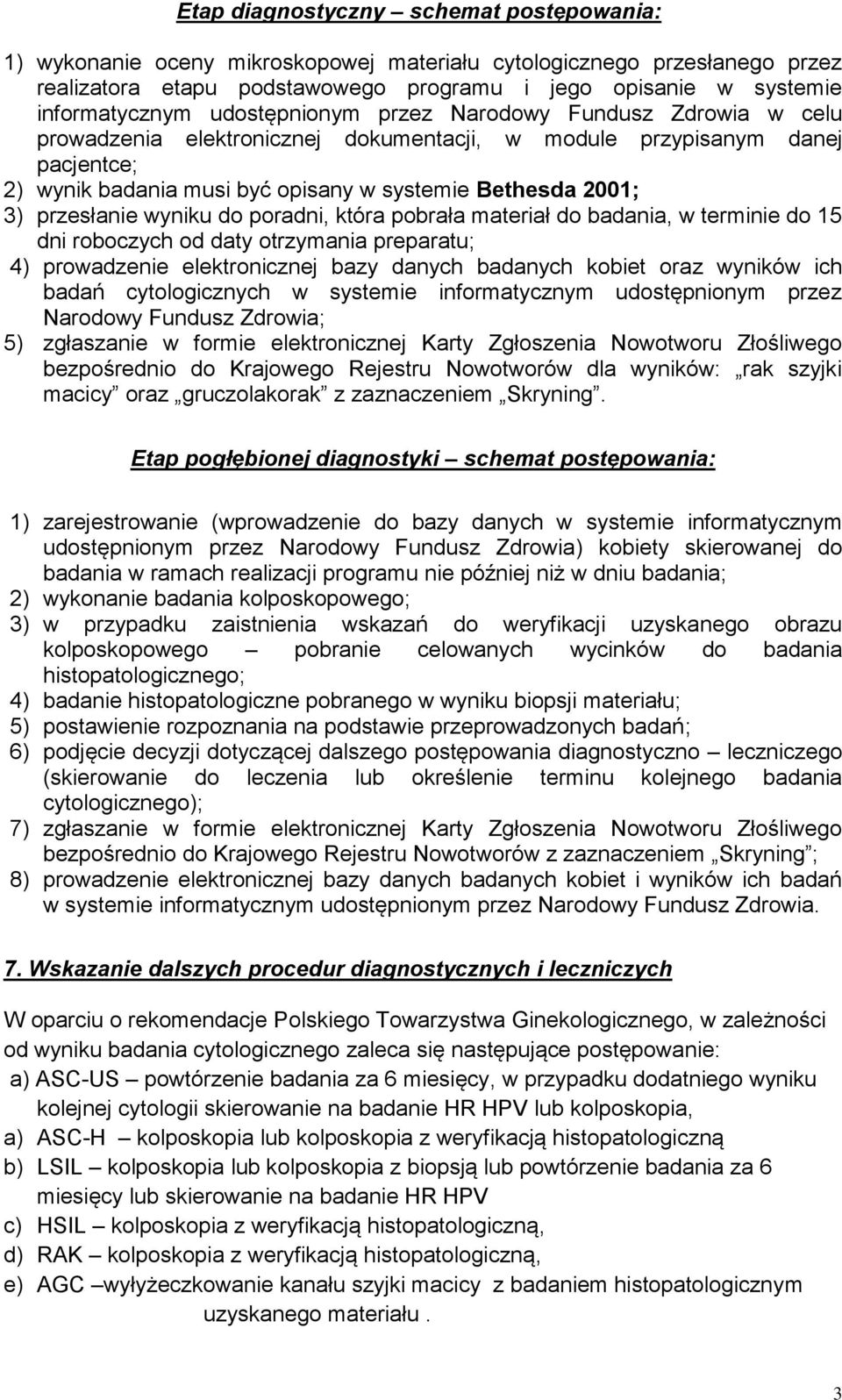 przesłanie wyniku do poradni, która pobrała materiał do badania, w terminie do 15 dni roboczych od daty otrzymania preparatu; 4) prowadzenie elektronicznej bazy danych badanych kobiet oraz wyników