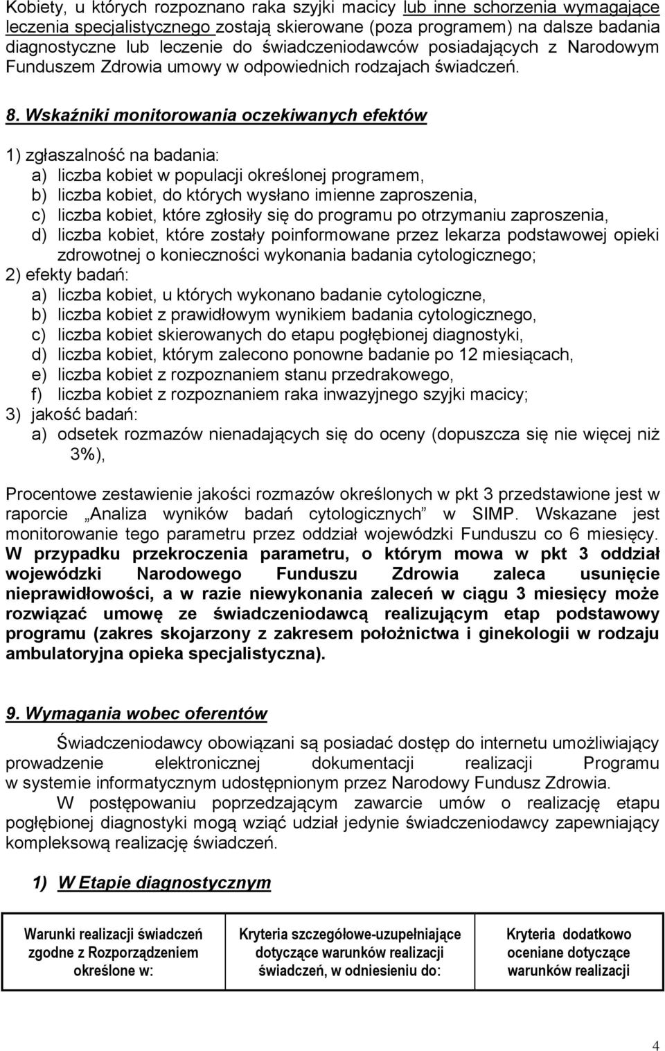 Wskaźniki monitorowania oczekiwanych efektów 1) zgłaszalność na badania: a) liczba kobiet w populacji określonej programem, b) liczba kobiet, do których wysłano imienne zaproszenia, c) liczba kobiet,