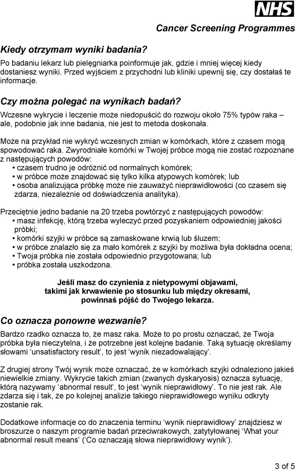 Wczesne wykrycie i leczenie może niedopuścić do rozwoju około 75% typów raka ale, podobnie jak inne badania, nie jest to metoda doskonała.