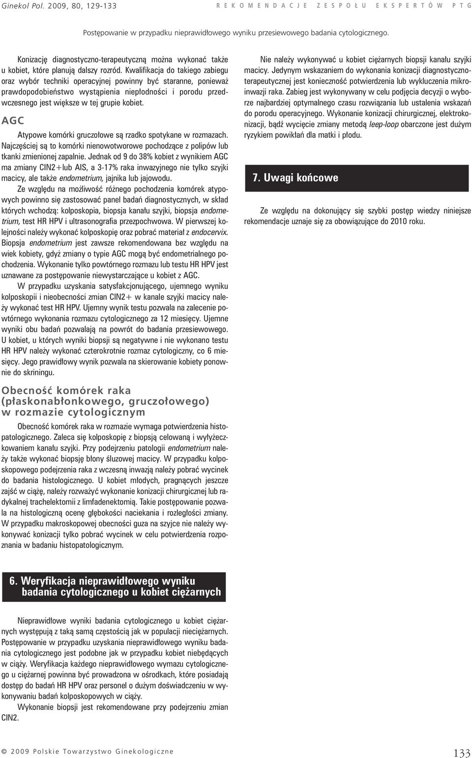 AGC Atypowe komórki gruczo owe sà rzadko spotykane w rozmazach. Najcz Êciej sà to komórki nienowotworowe pochodzàce z polipów tkanki zmienionej zapalnie.