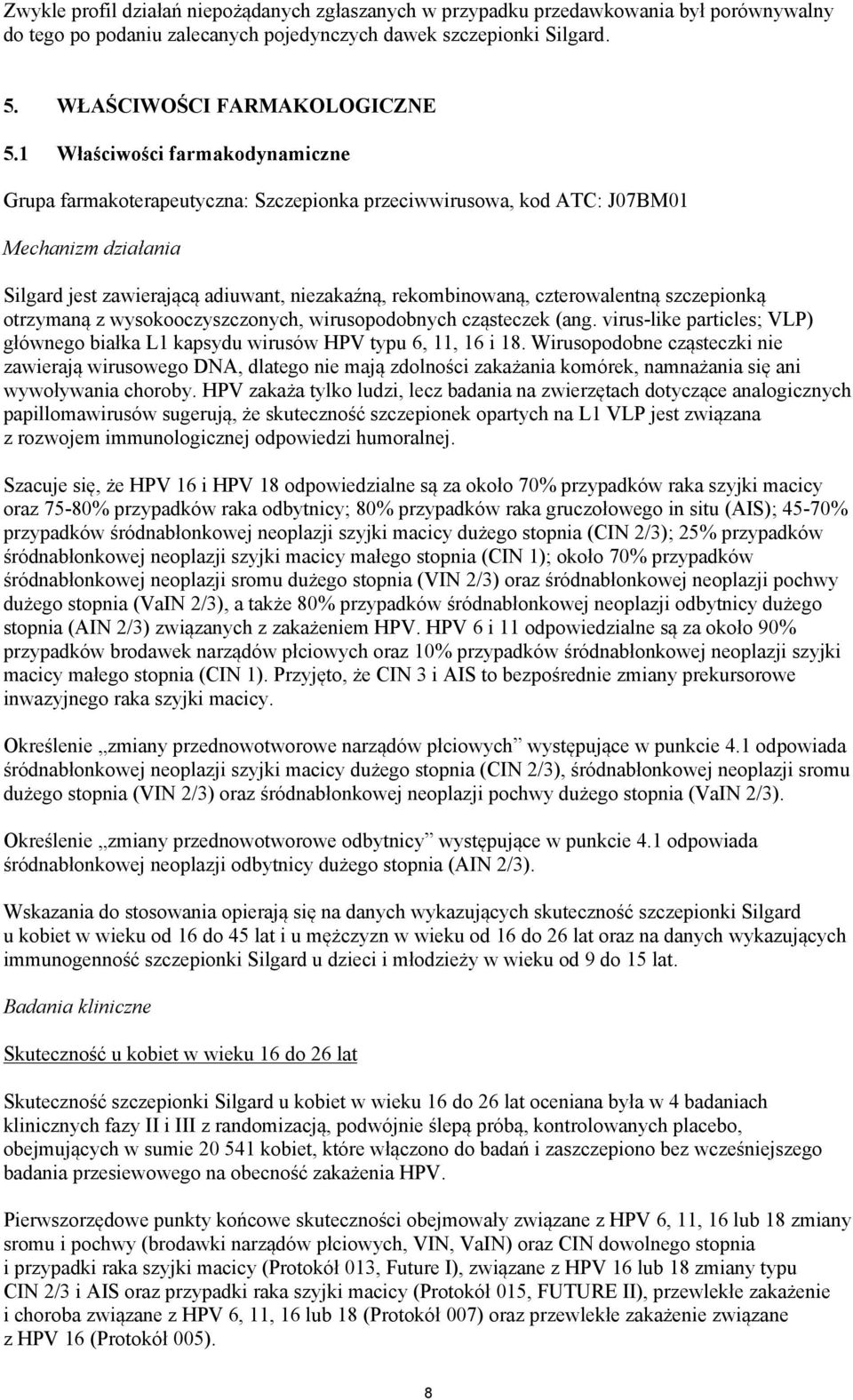 czterowalentną szczepionką otrzymaną z wysokooczyszczonych, wirusopodobnych cząsteczek (ang. virus-like particles; VLP) głównego białka L1 kapsydu wirusów HPV typu 6, 11, 16 i 18.