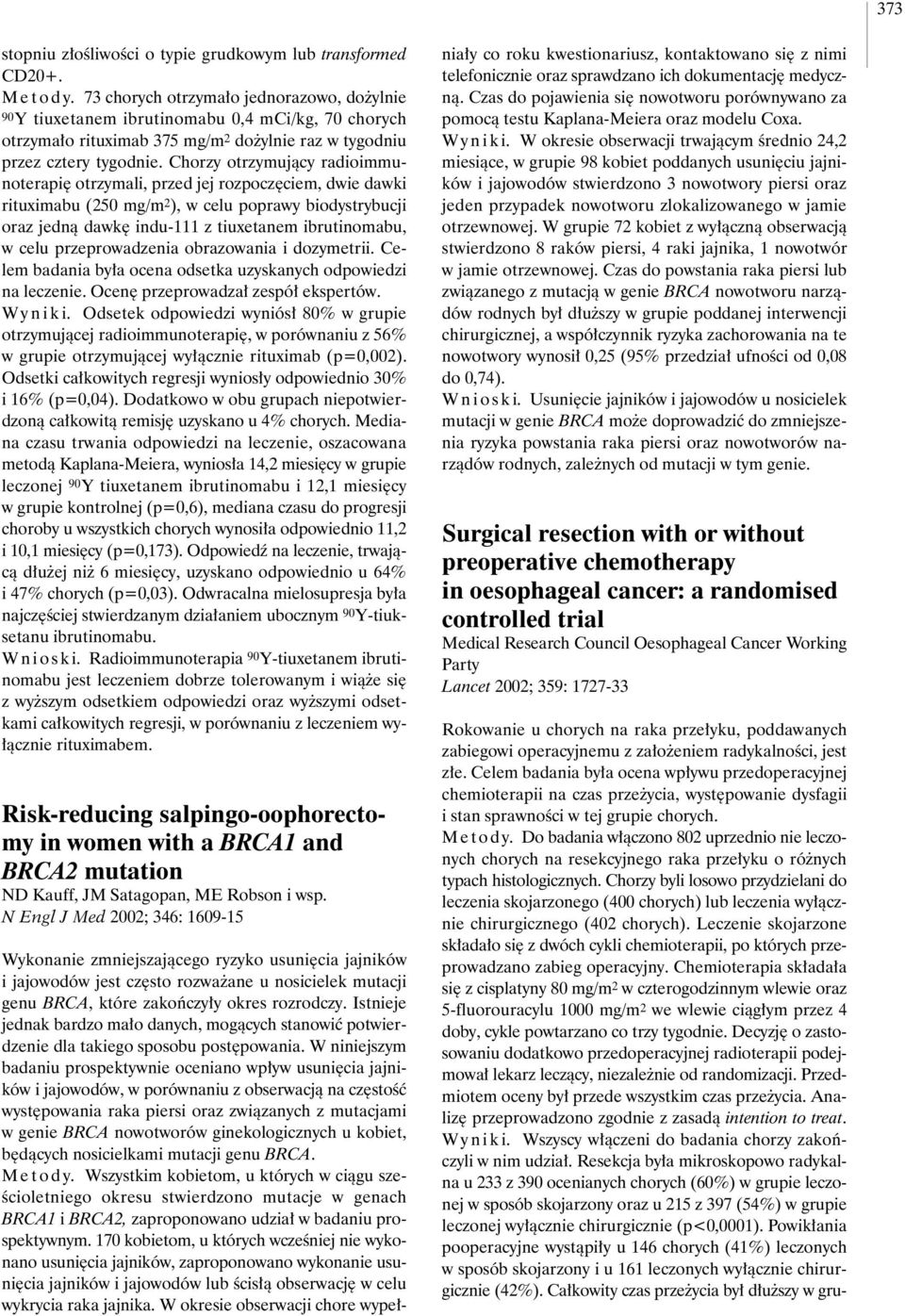 Chorzy otrzymujàcy radioimmunoterapi otrzymali, przed jej rozpocz ciem, dwie dawki rituximabu (250 mg/m 2 ), w celu poprawy biodystrybucji oraz jednà dawk indu-111 z tiuxetanem ibrutinomabu, w celu
