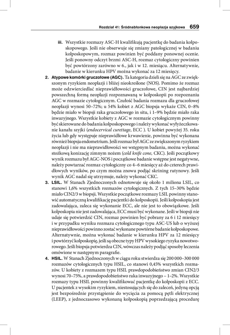 Atypowe komórki gruczołowe (AGC). Ta kategoria dzieli się na AGC ze zwiększonym ryzykiem neoplazji i bliżej nieokreślone (NOS).