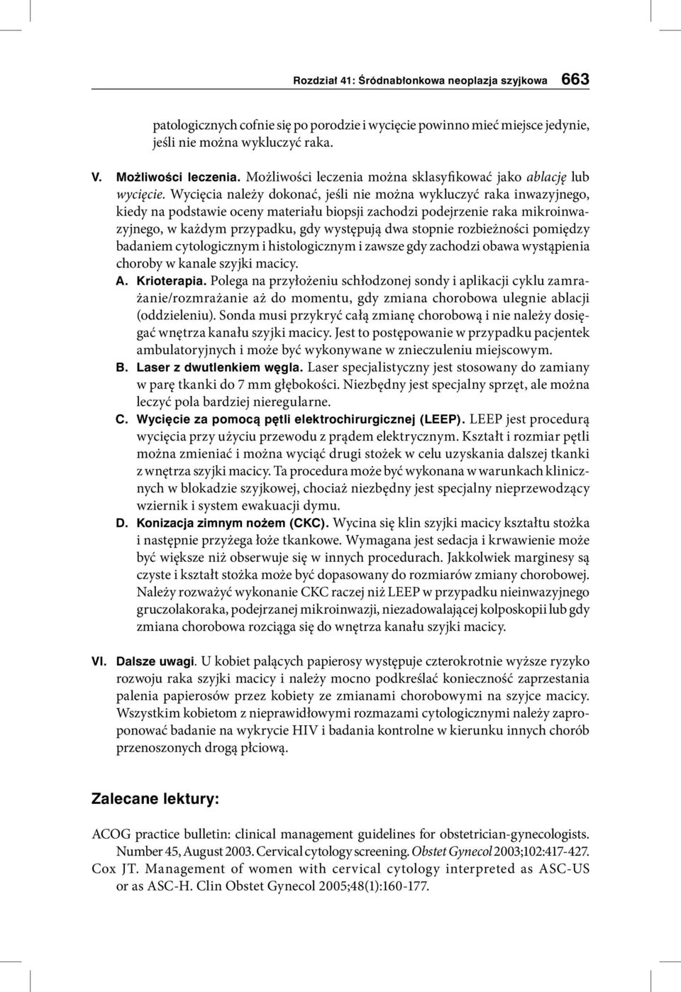 Wycięcia należy dokonać, jeśli nie można wykluczyć raka inwazyjnego, kiedy na podstawie oceny materiału biopsji zachodzi podejrzenie raka mikroinwazyjnego, w każdym przypadku, gdy występują dwa