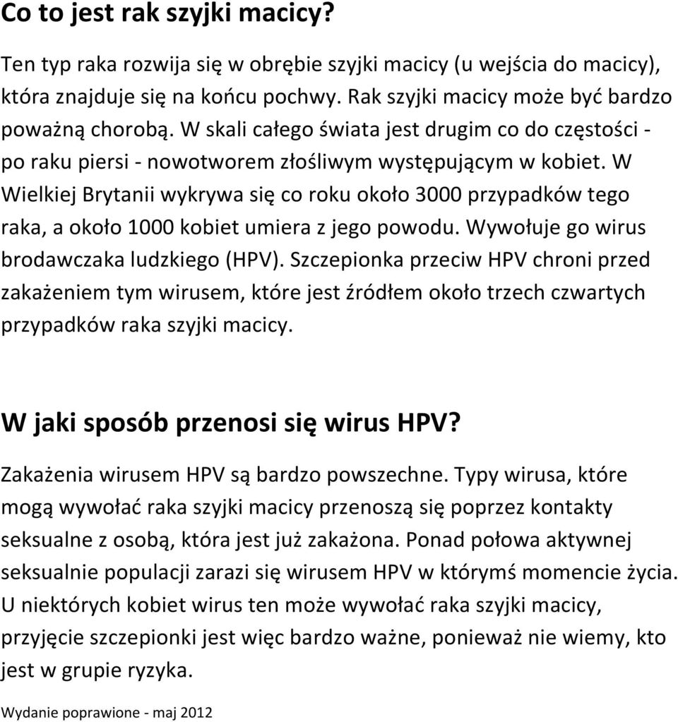 W Wielkiej Brytanii wykrywa się co roku około 3000 przypadków tego raka, a około 1000 kobiet umiera z jego powodu. Wywołuje go wirus brodawczaka ludzkiego (HPV).