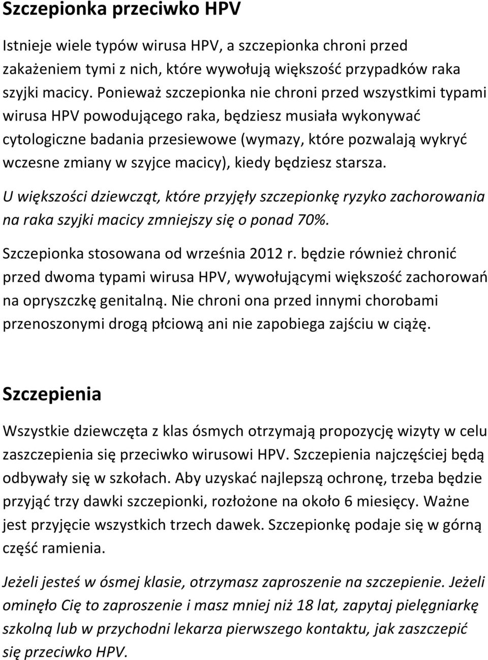 szyjce macicy), kiedy będziesz starsza. U większości dziewcząt, które przyjęły szczepionkę ryzyko zachorowania na raka szyjki macicy zmniejszy się o ponad 70%.