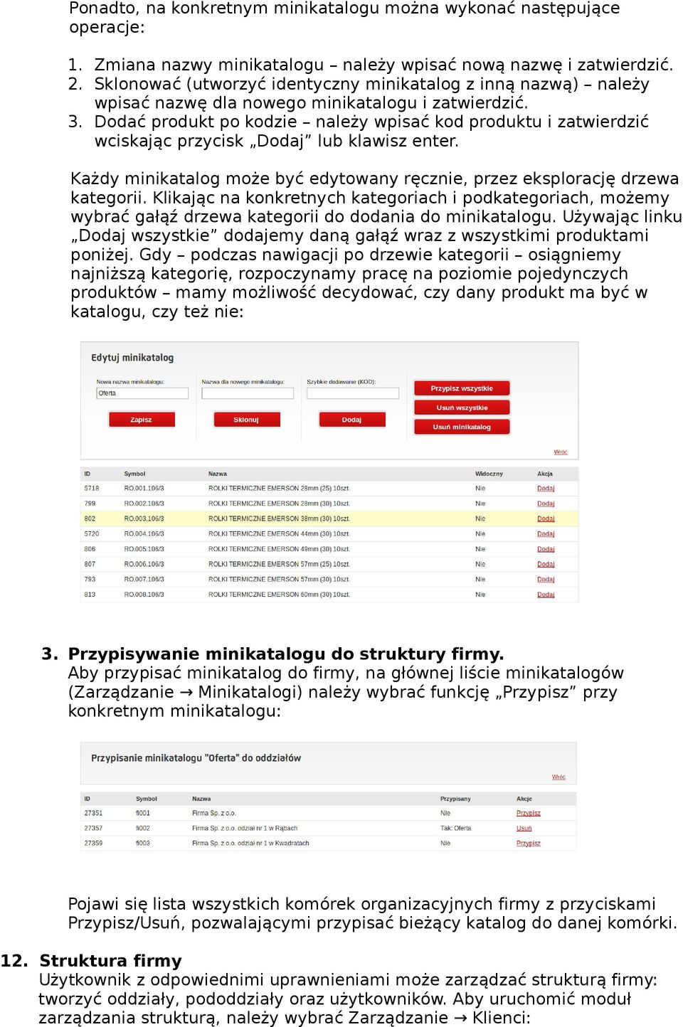 Dodać produkt po kodzie należy wpisać kod produktu i zatwierdzić wciskając przycisk Dodaj lub klawisz enter. Każdy minikatalog może być edytowany ręcznie, przez eksplorację drzewa kategorii.