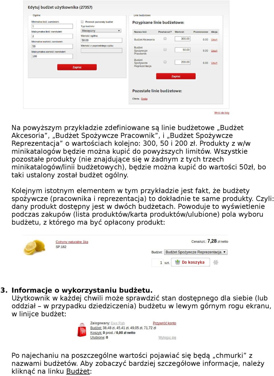 Wszystkie pozostałe produkty (nie znajdujące się w żadnym z tych trzech minikatalogów/linii budżetowych), będzie można kupić do wartości 50zł, bo taki ustalony został budżet ogólny.