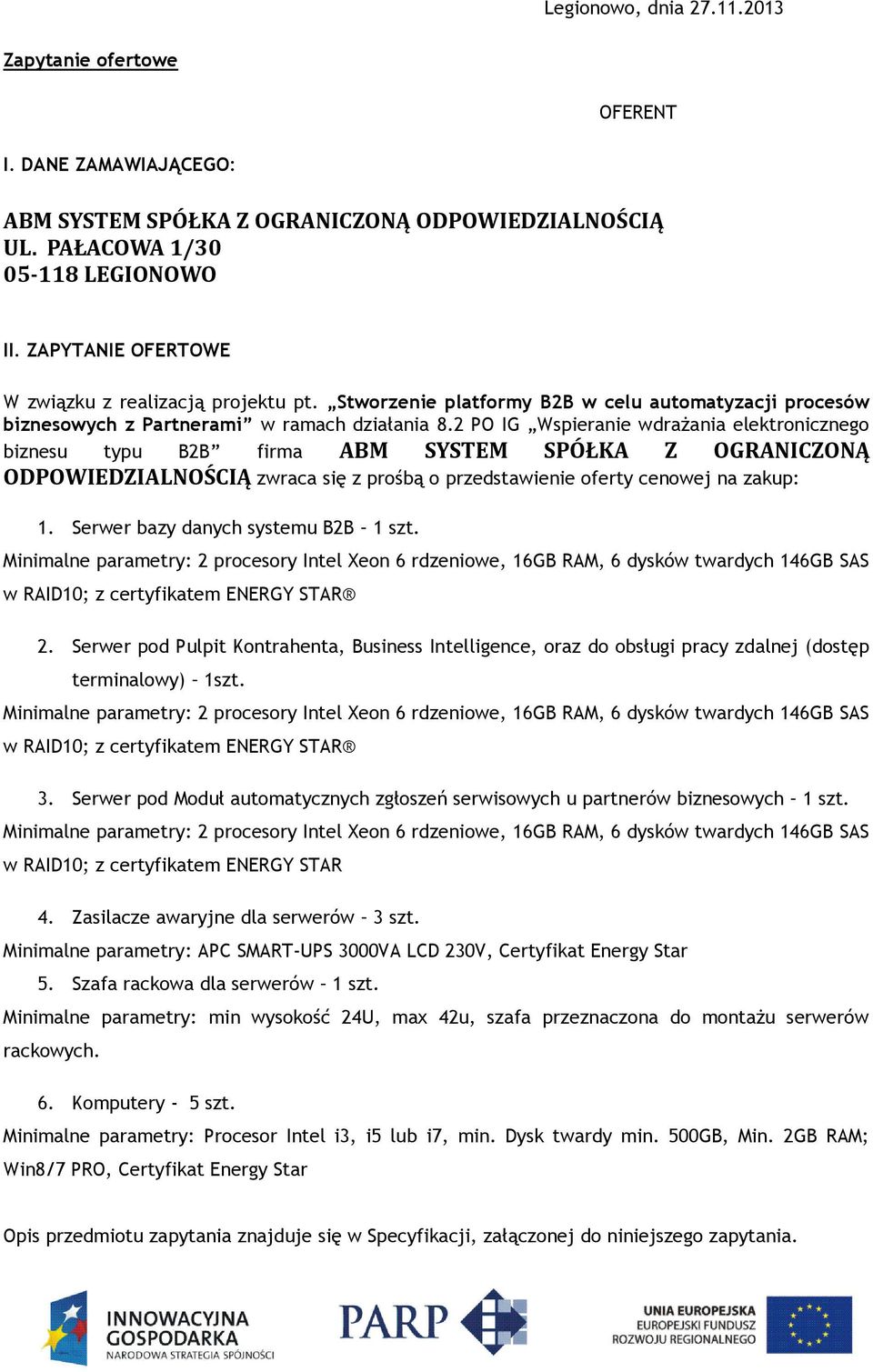 2 PO IG Wspieranie wdrażania elektronicznego biznesu typu B2B firma ABM SYSTEM SPÓŁKA Z OGRANICZONĄ ODPOWIEDZIALNOŚCIĄ zwraca się z prośbą o przedstawienie oferty cenowej na zakup: 1.