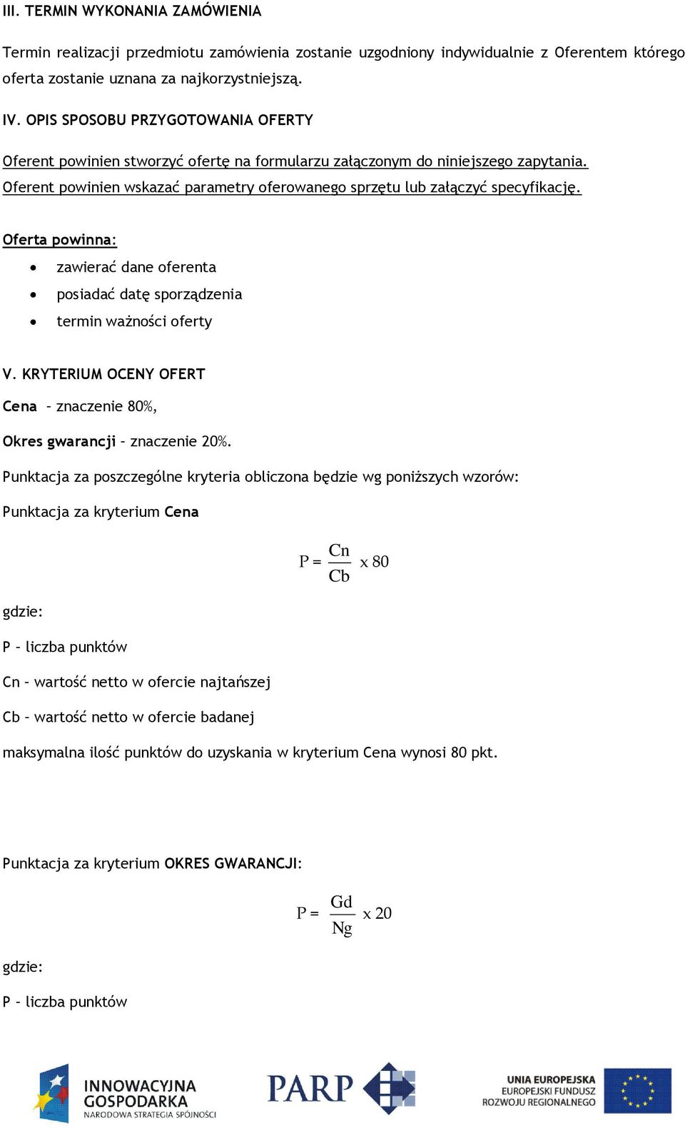 Oferta powinna: zawierać dane oferenta posiadać datę sporządzenia termin ważności oferty V. KRYTERIUM OCENY OFERT Cena znaczenie 80%, Okres gwarancji znaczenie 20%.