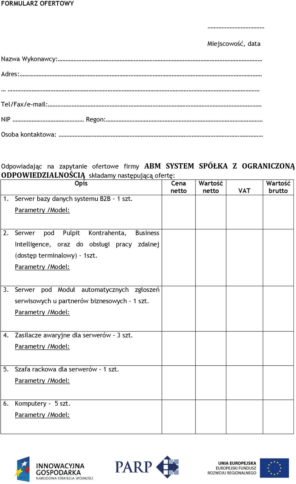 Wartość netto VAT Wartość brutto 2. Serwer pod Pulpit Kontrahenta, Business Intelligence, oraz do obsługi pracy zdalnej (dostęp terminalowy) 1szt. 3.