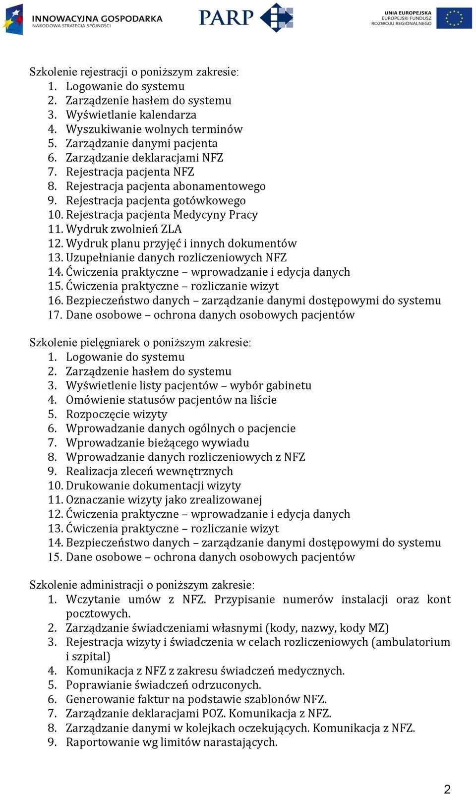 Wydruk planu przyjęć i innych dokumentów 13. Uzupełnianie danych rozliczeniowych NFZ 14. Ćwiczenia praktyczne wprowadzanie i edycja danych 15. Ćwiczenia praktyczne rozliczanie wizyt 16.