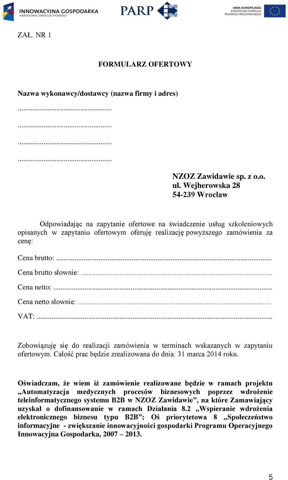 .. Cena brutto słownie:.. Cena netto:... Cena netto słownie:... VAT:... Zobowiązuję się do realizacji zamówienia w terminach wskazanych w zapytaniu ofertowym.