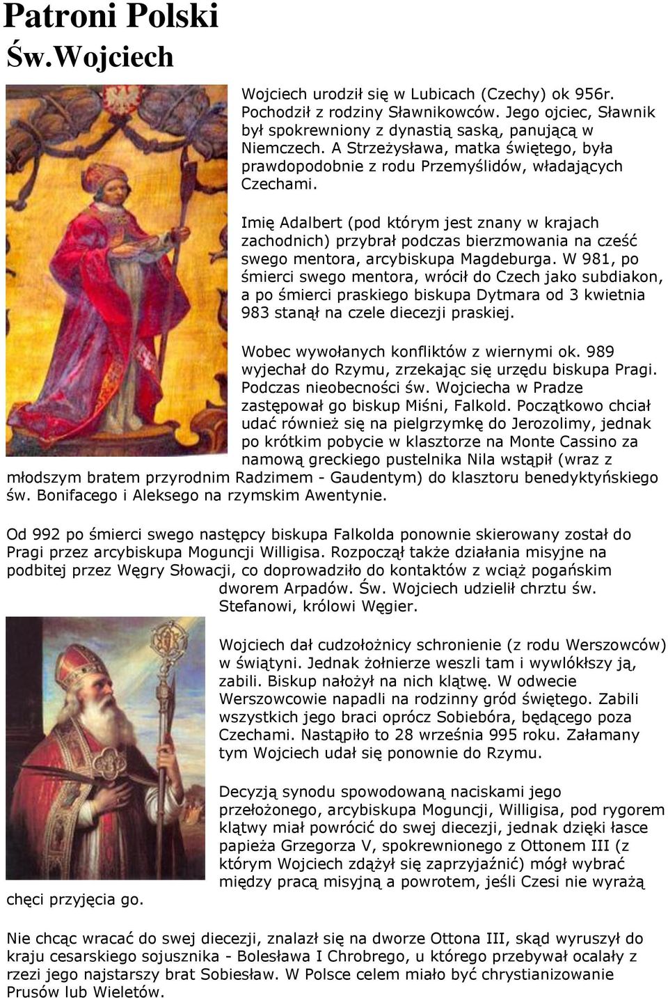 Imię Adalbert (pod którym jest znany w krajach zachodnich) przybrał podczas bierzmowania na cześć swego mentora, arcybiskupa Magdeburga.
