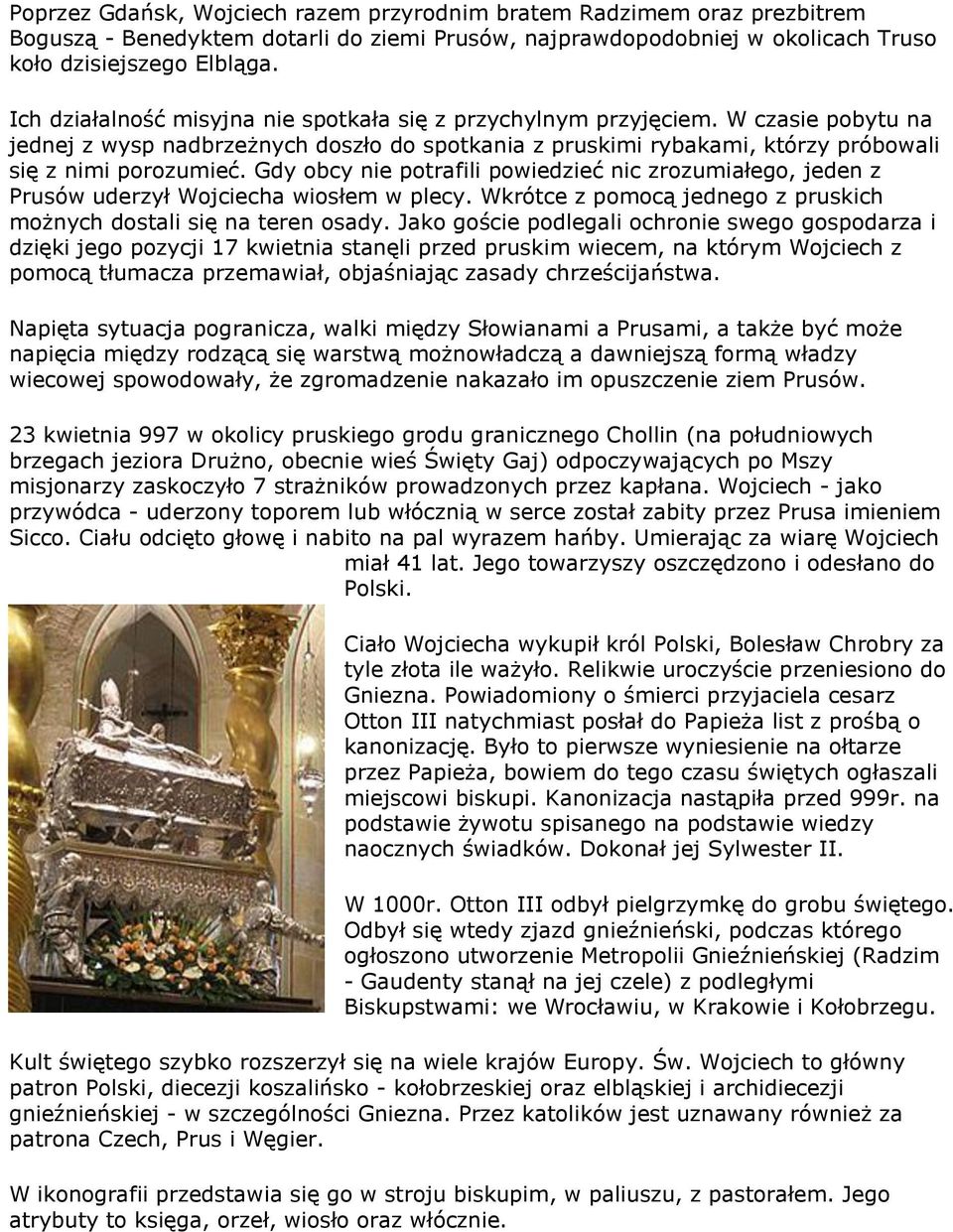 Gdy obcy nie potrafili powiedzieć nic zrozumiałego, jeden z Prusów uderzył Wojciecha wiosłem w plecy. Wkrótce z pomocą jednego z pruskich możnych dostali się na teren osady.
