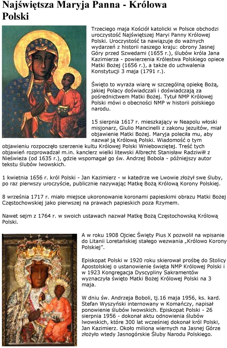 ), ślubów króla Jana Kazimierza - powierzenia Królestwa Polskiego opiece Matki Bożej (1656 r.), a także do uchwalenia Konstytucji 3 maja (1791 r.). Święto to wyraża wiarę w szczególną opiekę Bożą, jakiej Polacy doświadczali i doświadczają za pośrednictwem Matki Bożej.