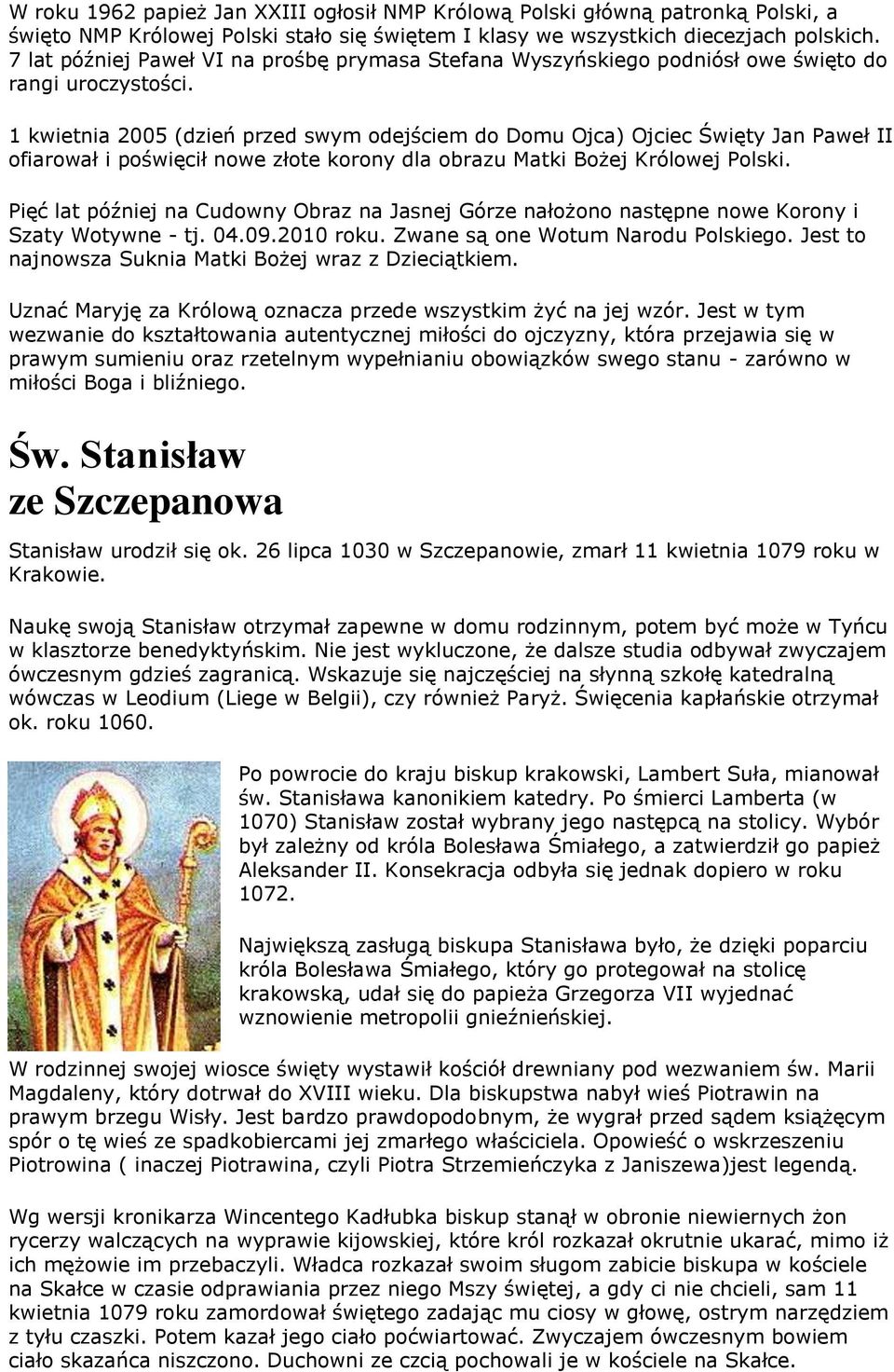1 kwietnia 2005 (dzień przed swym odejściem do Domu Ojca) Ojciec Święty Jan Paweł II ofiarował i poświęcił nowe złote korony dla obrazu Matki Bożej Królowej Polski.
