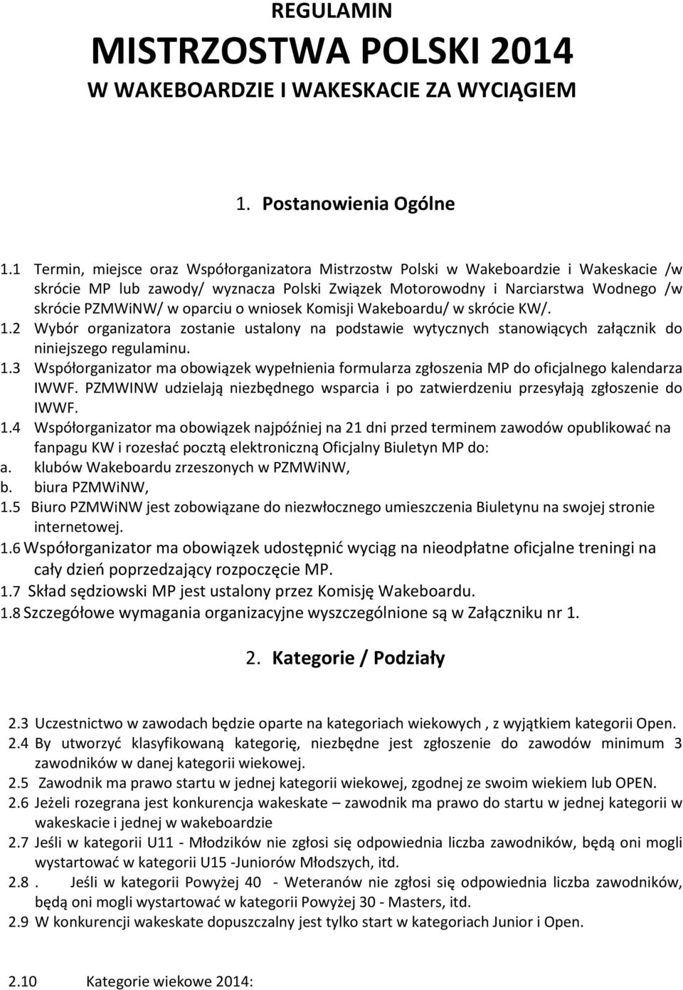 oparciu o wniosek Komisji Wakeboardu/ w skrócie KW/. 1.2 Wybór organizatora zostanie ustalony na podstawie wytycznych stanowiących załącznik do niniejszego regulaminu. 1.3 Współorganizator ma obowiązek wypełnienia formularza zgłoszenia MP do oficjalnego kalendarza IWWF.
