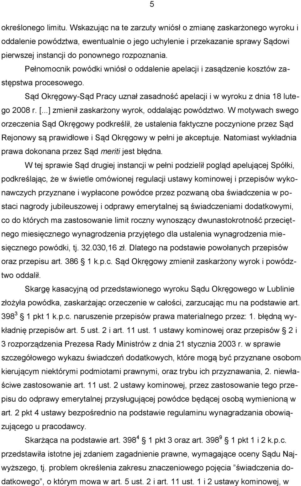 Pełnomocnik powódki wniósł o oddalenie apelacji i zasądzenie kosztów zastępstwa procesowego. Sąd Okręgowy-Sąd Pracy uznał zasadność apelacji i w wyroku z dnia 18 lutego 2008 r. [.