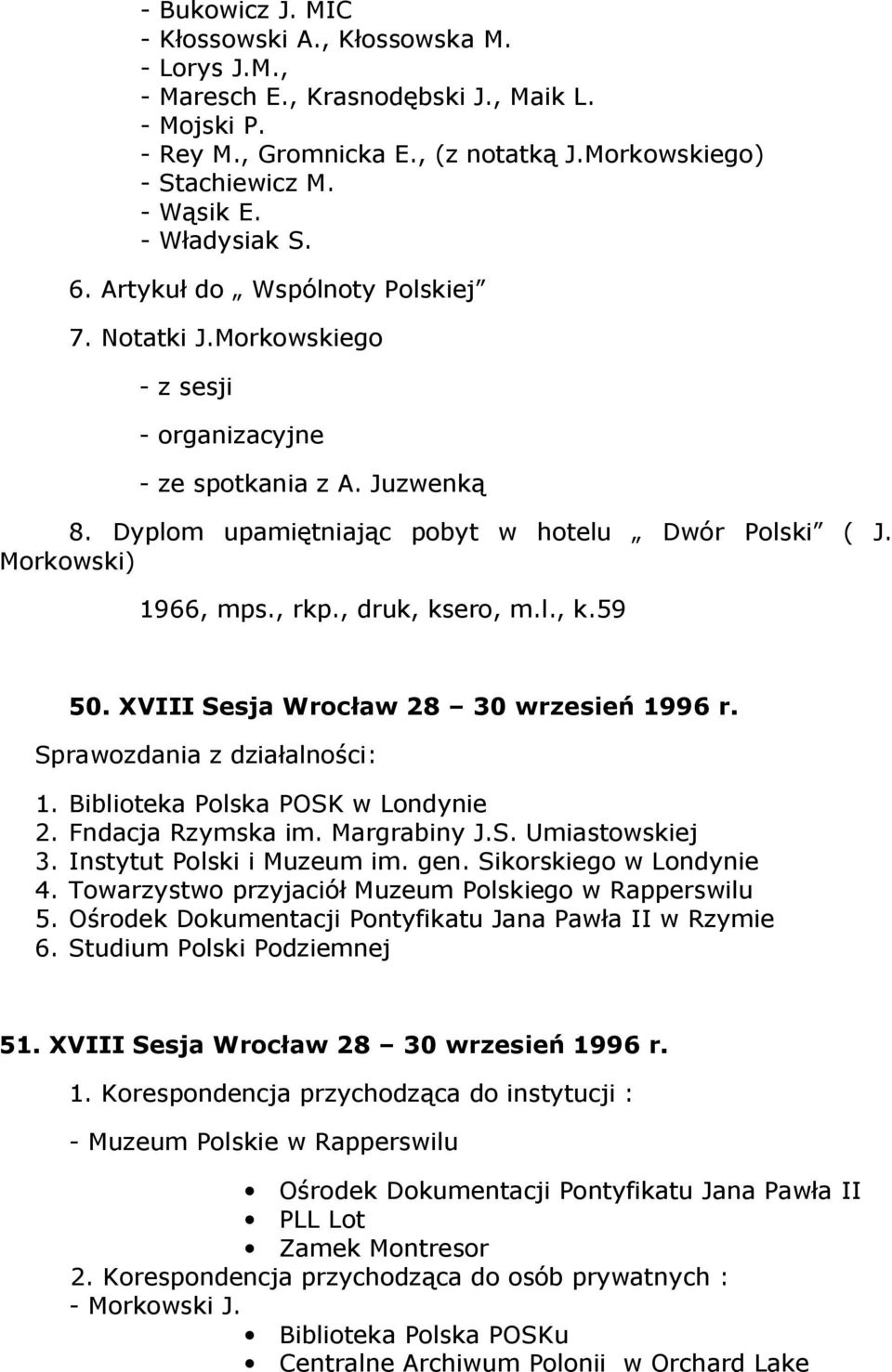 Morkowski) 1966, mps., rkp., druk, ksero, m.l., k.59 50. XVIII Sesja Wrocław 28 30 wrzesień 1996 r. Sprawozdania z działalności: 1. Biblioteka Polska POSK w Londynie 2. Fndacja Rzymska im.