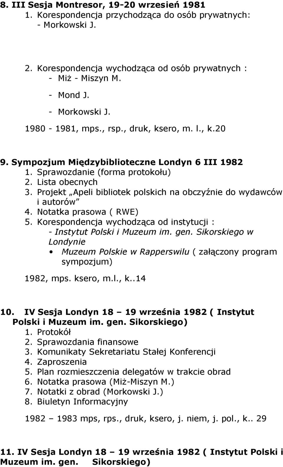 Projekt Apeli bibliotek polskich na obczyźnie do wydawców i autorów 4. Notatka prasowa ( RWE) 5. Korespondencja wychodząca od instytucji : - Instytut Polski i Muzeum im. gen.