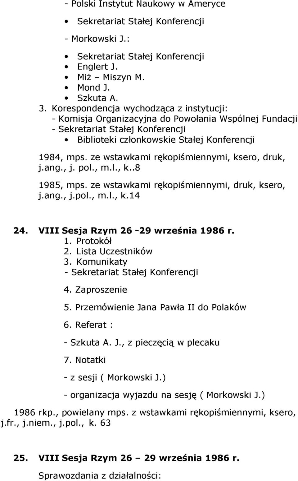 ze wstawkami rękopiśmiennymi, ksero, druk, j.ang., j. pol., m.l., k..8 1985, mps. ze wstawkami rękopiśmiennymi, druk, ksero, j.ang., j.pol., m.l., k.14 24. VIII Sesja Rzym 26-29 września 1986 r. 2. Lista Uczestników 3.