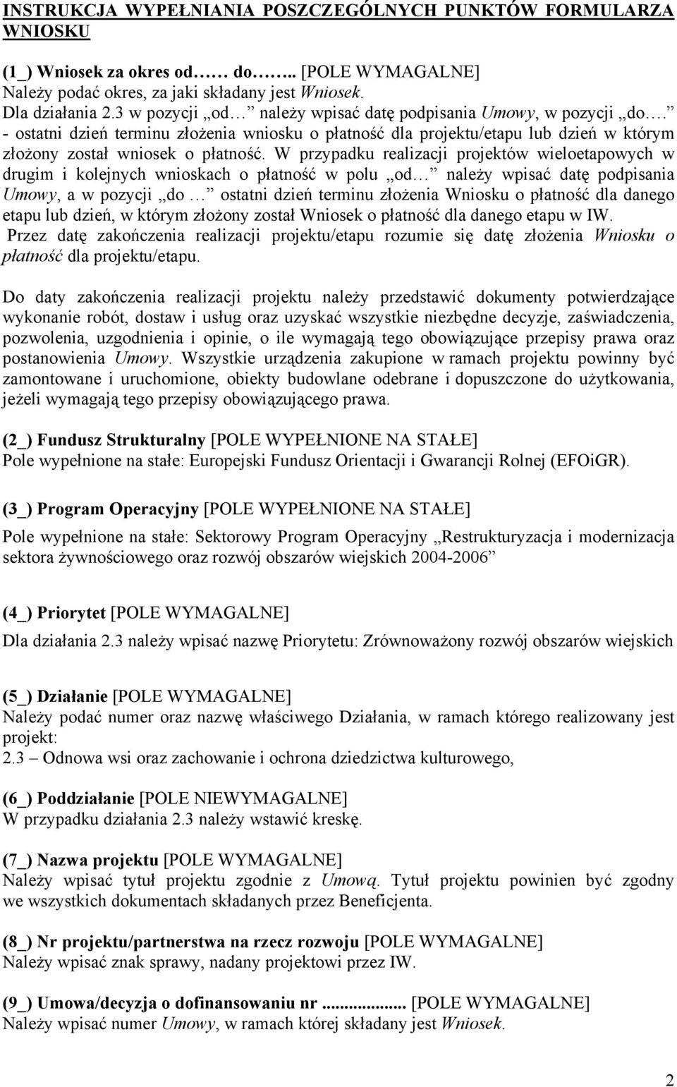 W przypadku realizacji projektów wieloetapowych w drugim i kolejnych wnioskach o płatność w polu od należy wpisać datę podpisania Umowy, a w pozycji do ostatni dzień terminu złożenia Wniosku o