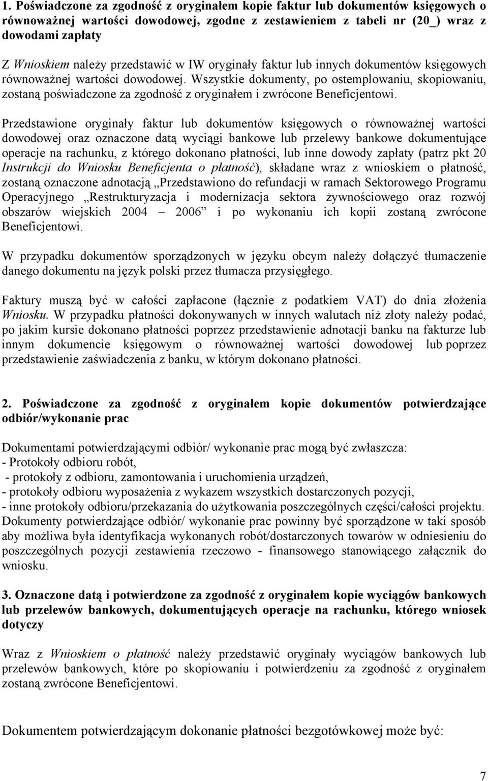 Wszystkie dokumenty, po ostemplowaniu, skopiowaniu, zostaną poświadczone za zgodność z oryginałem i zwrócone Beneficjentowi.