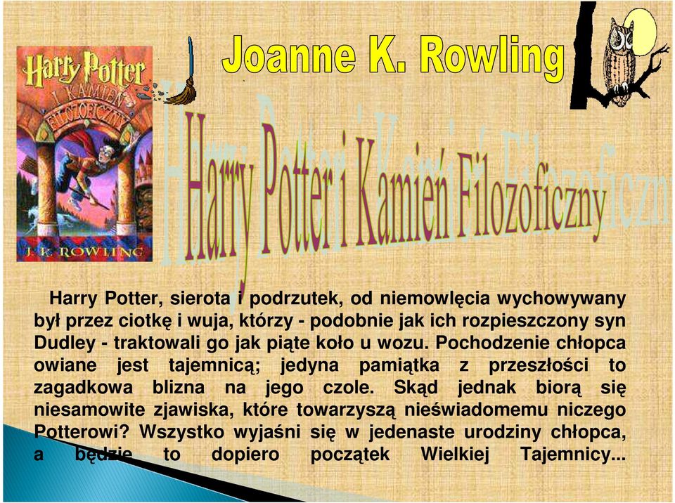 Pochodzenie chłopca owiane jest tajemnicą; jedyna pamiątka z przeszłości to zagadkowa blizna na jego czole.