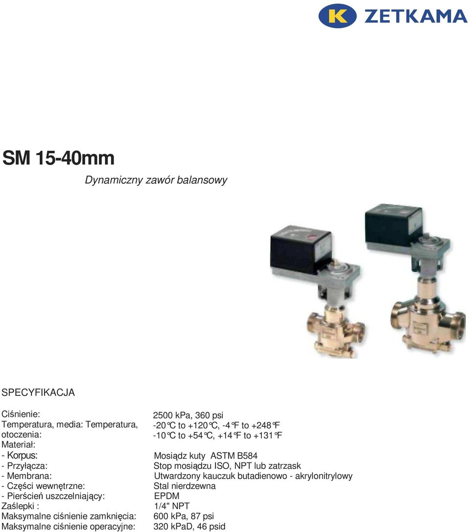 ciśnienie operacyjne: 2500 kpa, 360 psi -20 C to +120 C, -4 F to +248 F -10 C to +54 C, +14 F to +131 F Mosiądz kuty ASTM B584 Stop