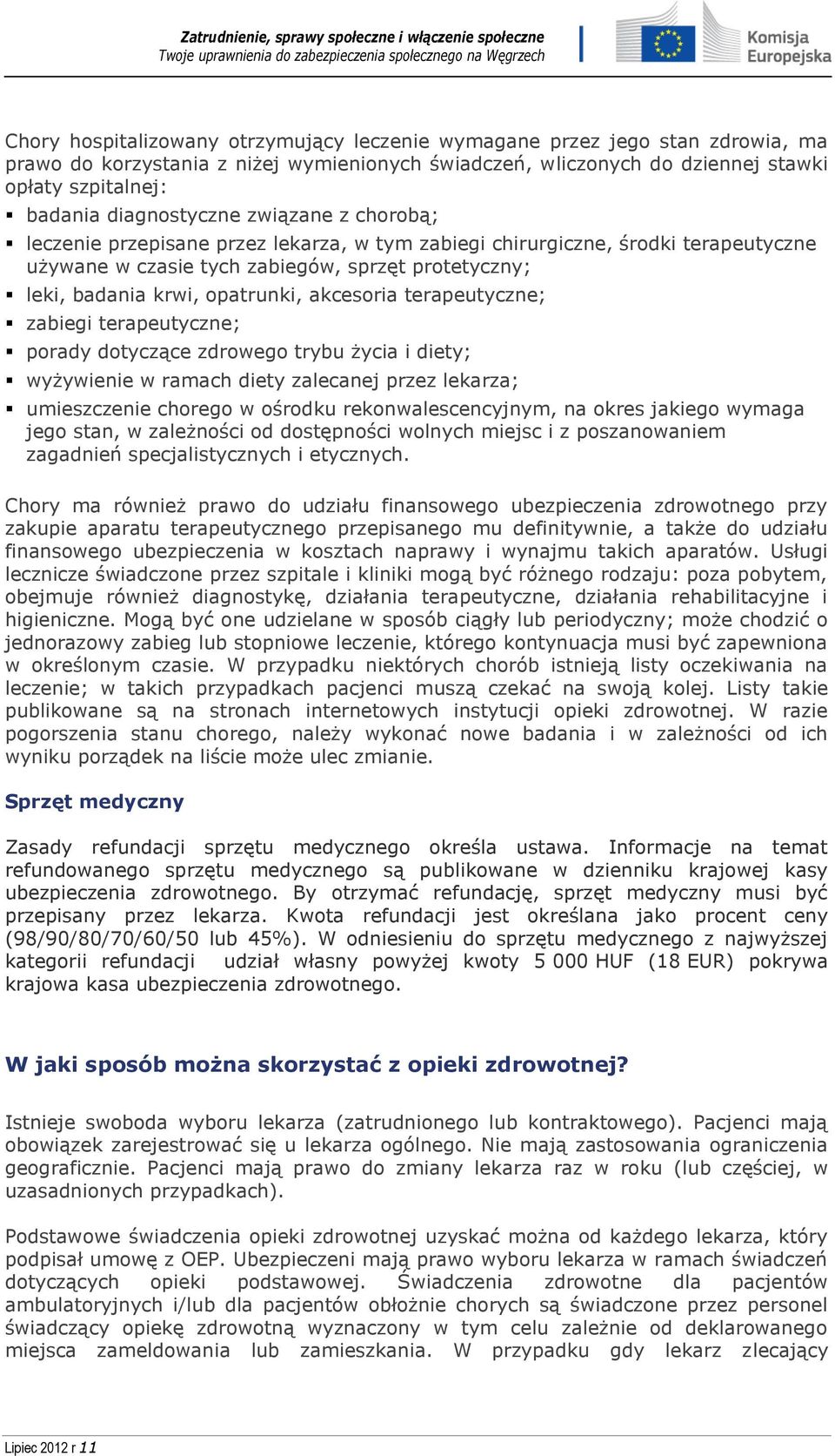 opatrunki, akcesoria terapeutyczne; zabiegi terapeutyczne; porady dotyczące zdrowego trybu życia i diety; wyżywienie w ramach diety zalecanej przez lekarza; umieszczenie chorego w ośrodku