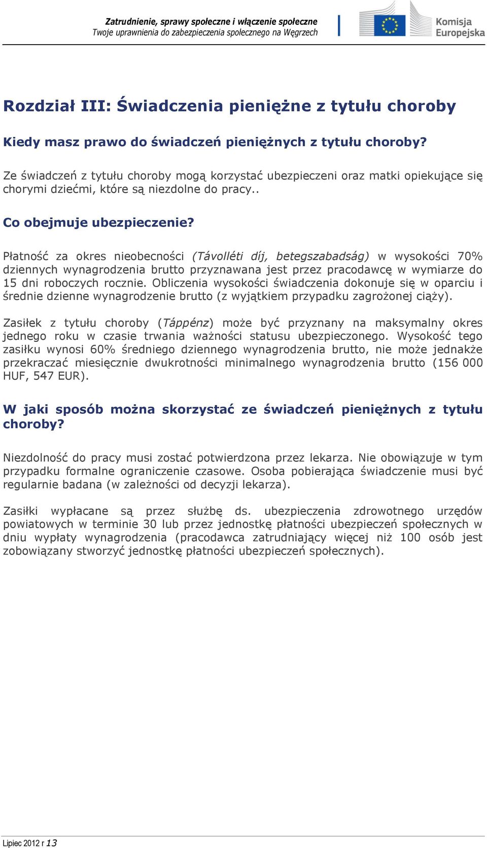 Płatność za okres nieobecności (Távolléti díj, betegszabadság) w wysokości 70% dziennych wynagrodzenia brutto przyznawana jest przez pracodawcę w wymiarze do 15 dni roboczych rocznie.