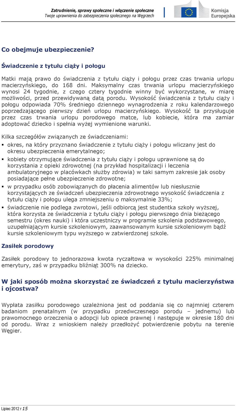 Wysokość świadczenia z tytułu ciąży i połogu odpowiada 70% średniego dziennego wynagrodzenia z roku kalendarzowego poprzedzającego pierwszy dzień urlopu macierzyńskiego.