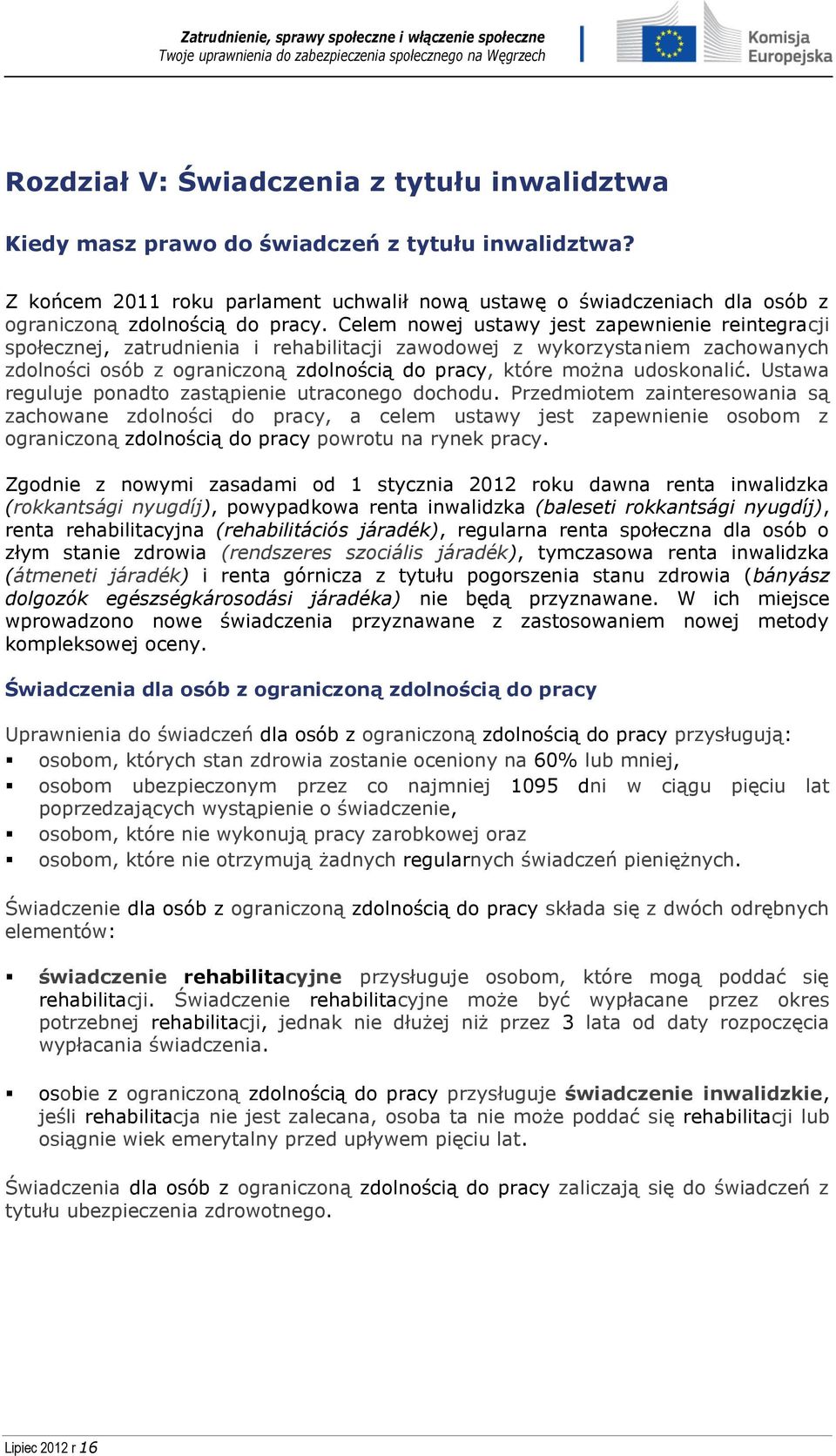 Celem nowej ustawy jest zapewnienie reintegracji społecznej, zatrudnienia i rehabilitacji zawodowej z wykorzystaniem zachowanych zdolności osób z ograniczoną zdolnością do pracy, które można