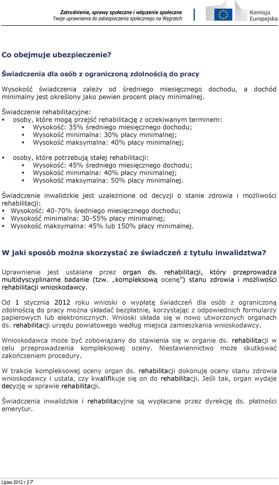 Świadczenie rehabilitacyjne: osoby, które mogą przejść rehabilitację z oczekiwanym terminem: Wysokość: 35% średniego miesięcznego dochodu; Wysokość minimalna: 30% płacy minimalnej; Wysokość