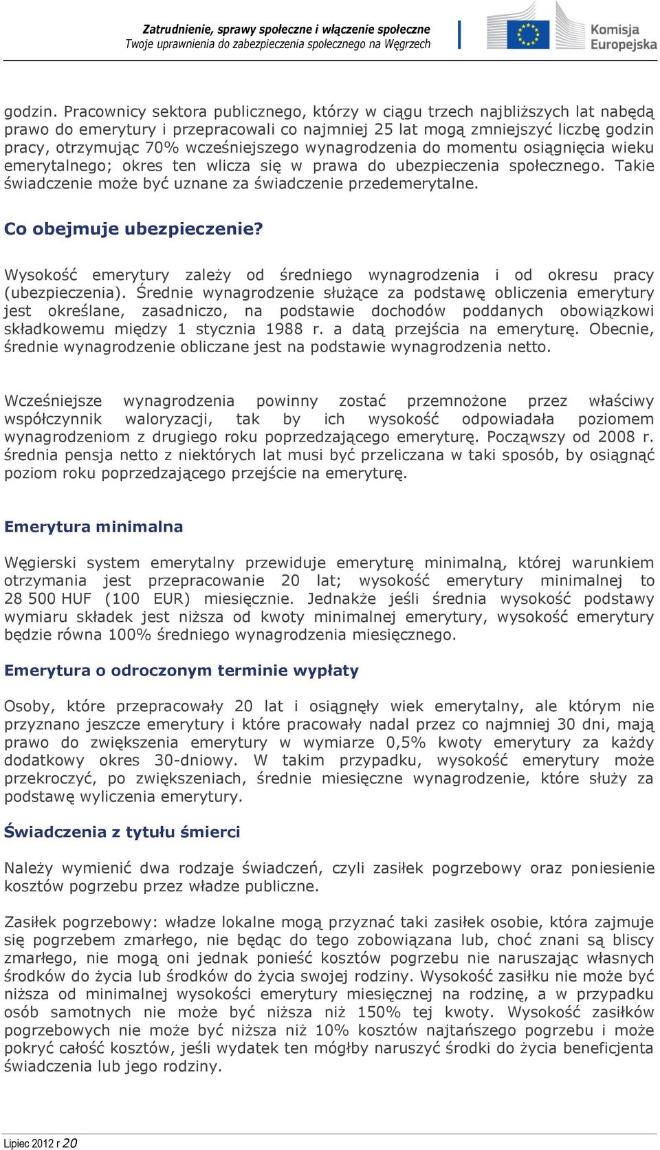 wynagrodzenia do momentu osiągnięcia wieku emerytalnego; okres ten wlicza się w prawa do ubezpieczenia społecznego. Takie świadczenie może być uznane za świadczenie przedemerytalne.