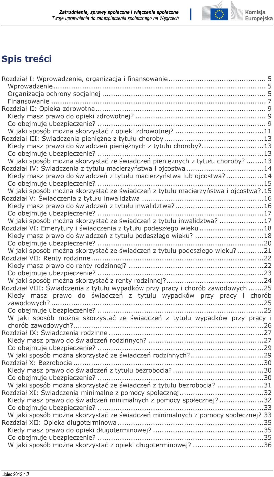 ..13 Kiedy masz prawo do świadczeń pieniężnych z tytułu choroby?...13 Co obejmuje ubezpieczenie?...13 W jaki sposób można skorzystać ze świadczeń pieniężnych z tytułu choroby?