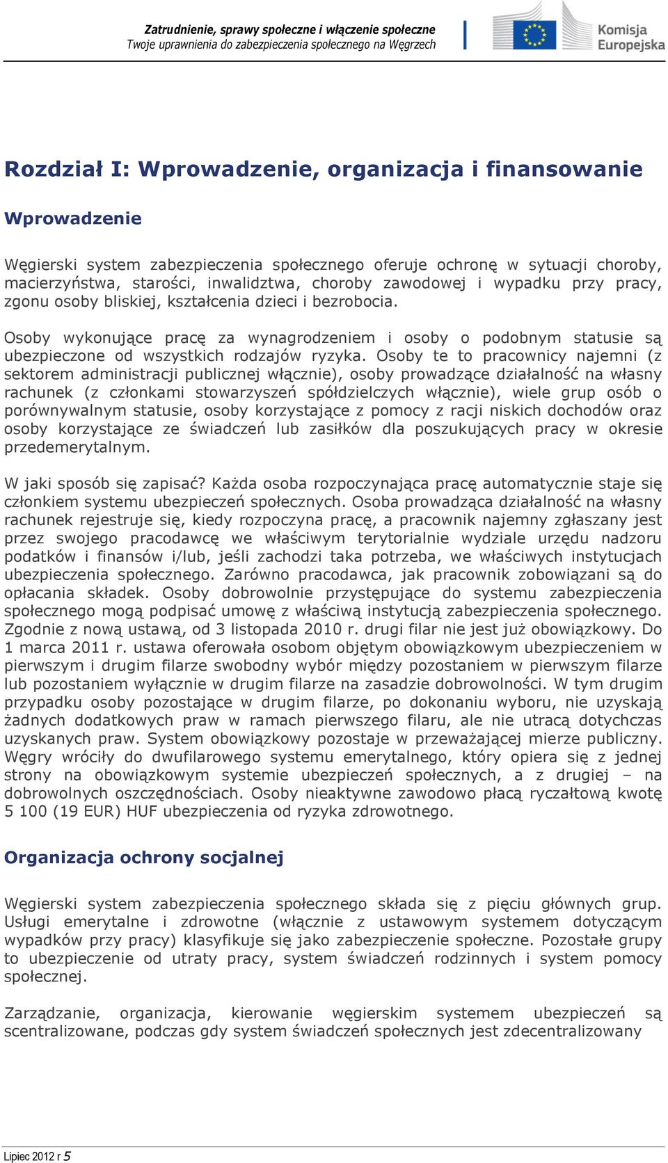 Osoby wykonujące pracę za wynagrodzeniem i osoby o podobnym statusie są ubezpieczone od wszystkich rodzajów ryzyka.