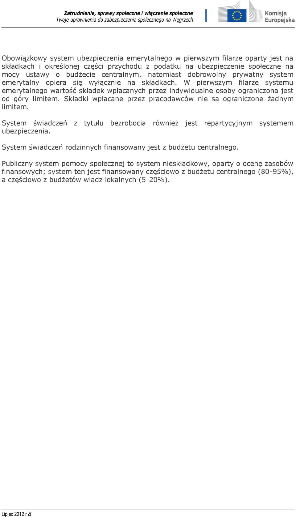 W pierwszym filarze systemu emerytalnego wartość składek wpłacanych przez indywidualne osoby ograniczona jest od góry limitem. Składki wpłacane przez pracodawców nie są ograniczone żadnym limitem.